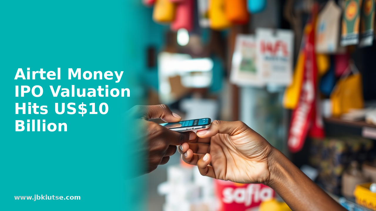 Airtel Money IPO: What Ghana's $10B London listing means for you 1 Airtel Money IPO — Airtel Money IPO Valuation Hits US$10 Billion